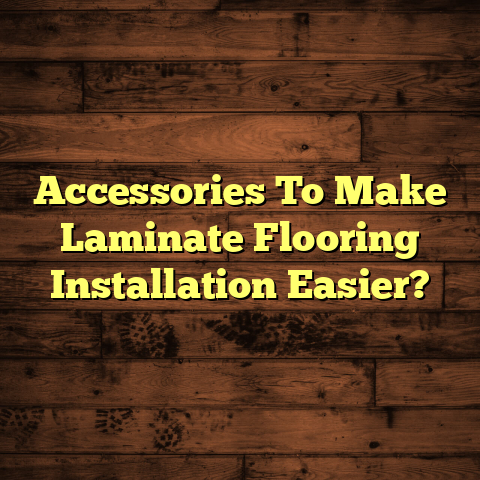 Laminate Flooring Install: Must-Have Accessories [Today!]