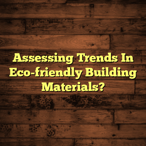 Eco-Friendly Building Materials: Trends You Can't Ignore [Now]