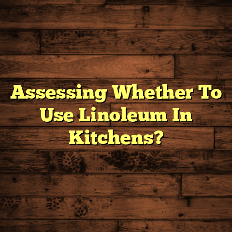 Linoleum in Kitchens: Is It Right For You? [Must Know Facts]
