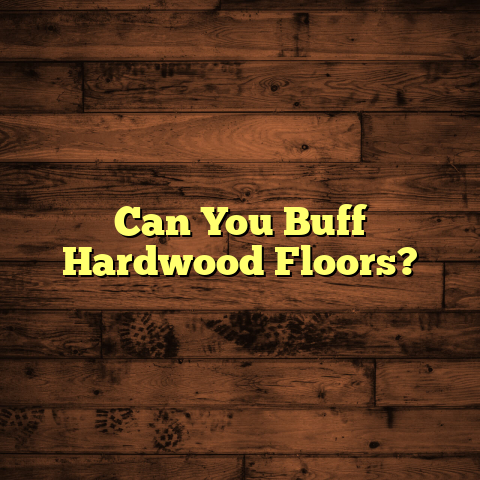 Can You Buff Hardwood Floors? [Quick DIY Guide]