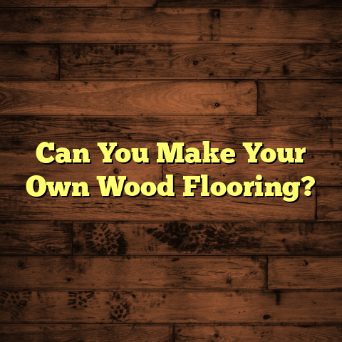 Can You Make Your Own Wood Flooring? [DIY Guide]