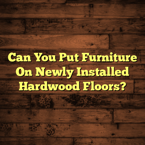 "New Hardwood Floors & Furniture: What To Do? [Protect Now!] "