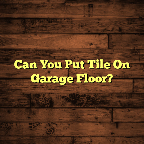 Can You Put Tile On Garage Floor? [Must-Know Before Tiling]