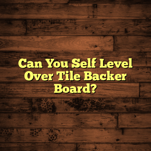 Self-Level Over Tile Backer Board? [Avoid Costly Mistakes]