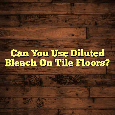 "Tile Cleaning: Can You Use Diluted Bleach? [Quick Guide]"