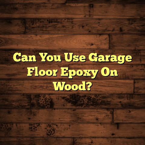 Can You Use Garage Floor Epoxy On Wood? [Risks Exposed]