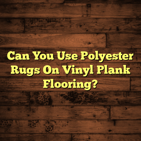 Polyester Rugs on Vinyl Plank: Safe? (Before You Buy!)