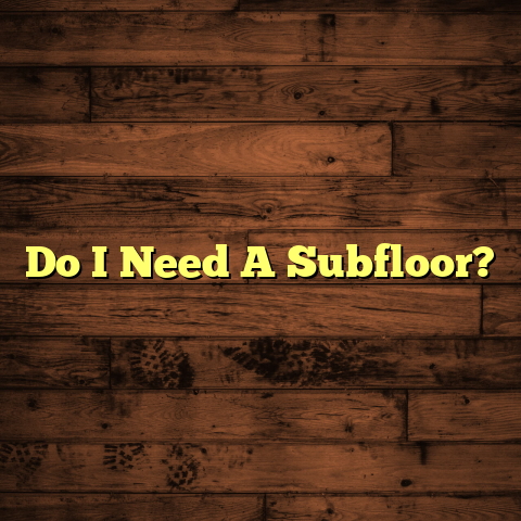 Subfloor: Do You Need It? (Critical Guide)