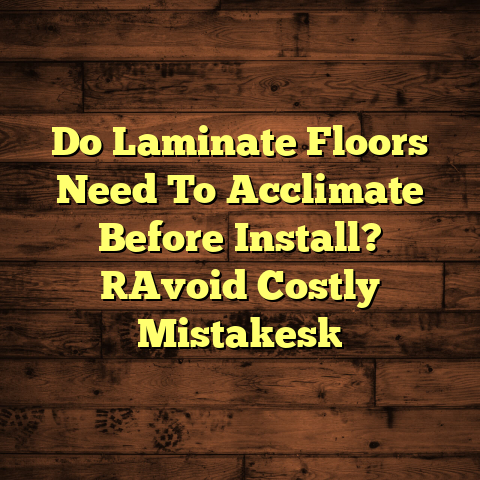 Do Laminate Floors Need To Acclimate Before Install? [Avoid Costly Mistakes]