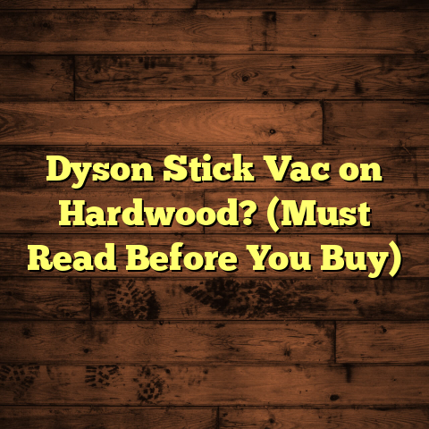 Dyson Stick Vac on Hardwood? (Must Read Before You Buy)
