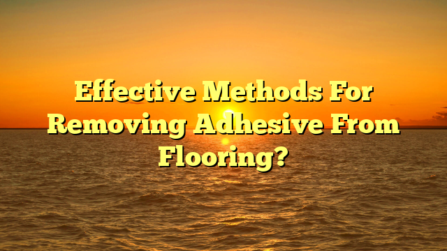 "How to Remove Flooring Adhesive? (Quick Pro Guide)"