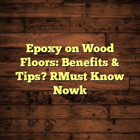 Epoxy on Wood Floors: Benefits & Tips? [Must Know Now]