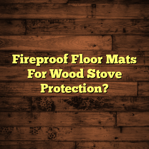 "Fireproof Floor Mats for Wood Stoves: [Must-Know]"