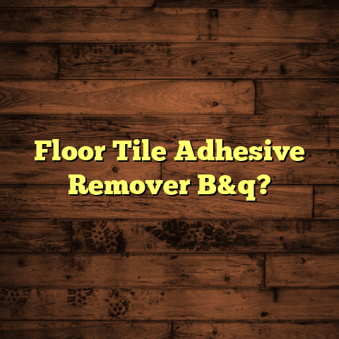 How to Remove B&Q Floor Tile Adhesive (Quick Guide)
