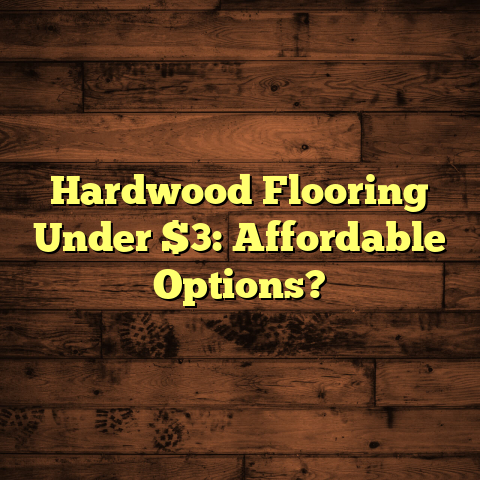Hardwood Flooring Under $3: Affordable Options? [Find Out Now]