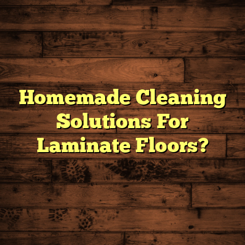 DIY Cleaning Solutions For Laminate Floors? [Save Money Now]