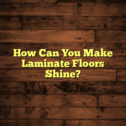Laminate Floors Shine? [Pro Tips Now]