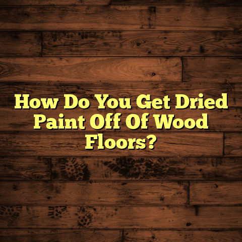How to Get Dried Paint Off Wood Floors [Quick Fix Guide]