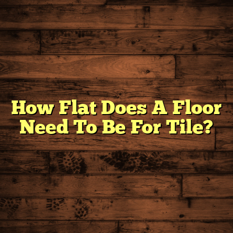 Floor Tile Flatness: How Perfect Is Enough? [Crucial Guide]