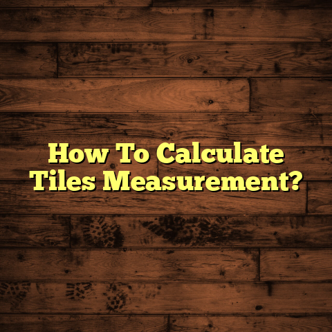 Tile Measurement: How to Calculate [Fast & Easy]