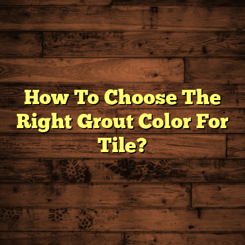Tile Grout Color: How to Choose Right [Avoid Costly Mistakes]