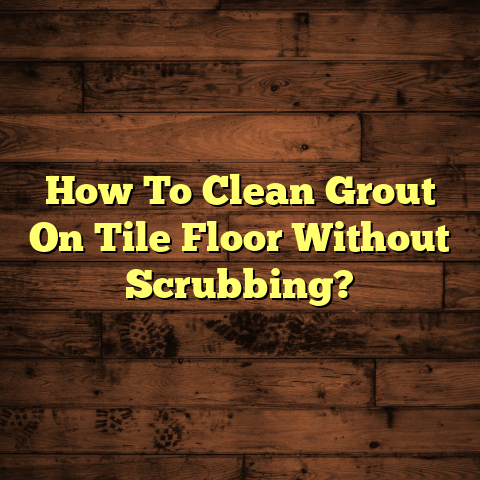 "Effortless Grout Cleaning: No Scrubbing Needed [Quick Home Fix]"