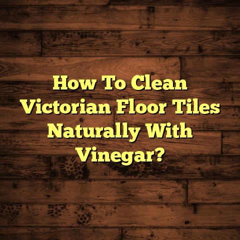 Clean Victorian Tiles With Vinegar? (Quick Guide)