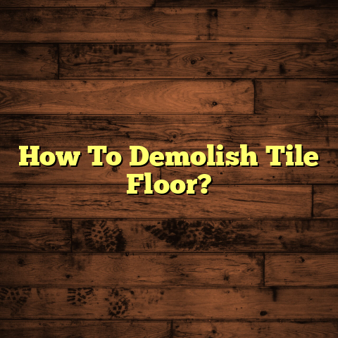 How To Demolish Tile Floor? [Quick Steps]