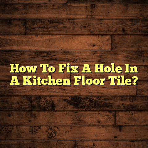 "Quickly Fix a Hole in Your Kitchen Tile [DIY Guide]"