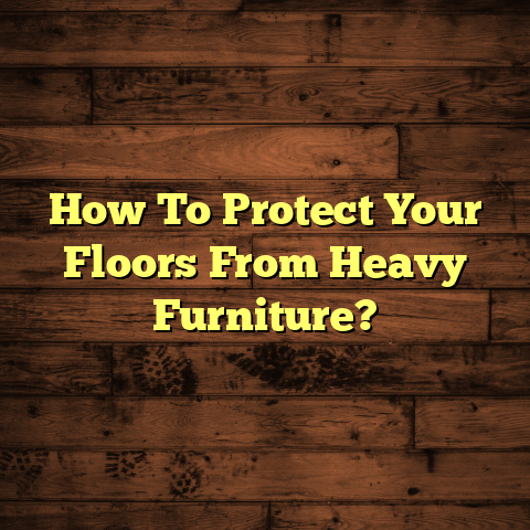 Protect Your Floors From Heavy Furniture: (Before Damage!)