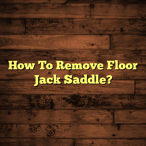 How To Remove Floor Jack Saddle? [Quick DIY Guide]