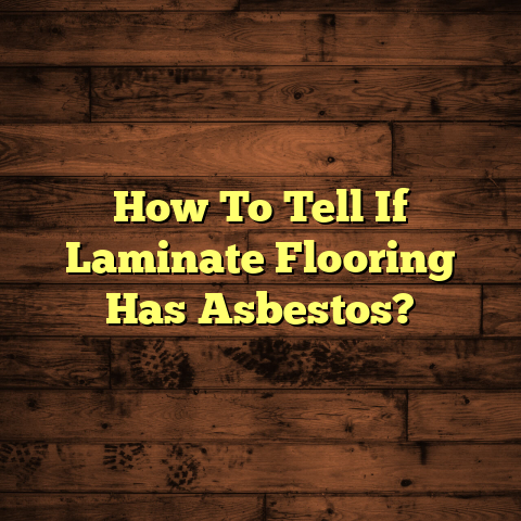 Is Your Laminate Asbestos? [Protect Your Home Now]