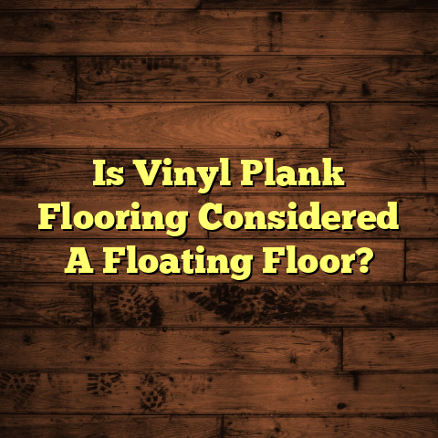 Is Vinyl Plank a Floating Floor? [Must-Know Install Tips]