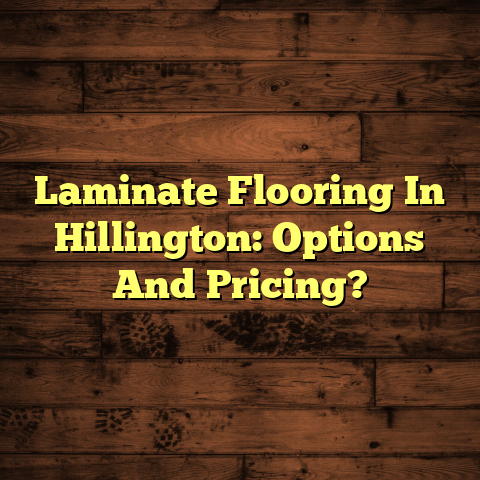Laminate Flooring Hillington: Options & Pricing [Find Your Best Deal!]