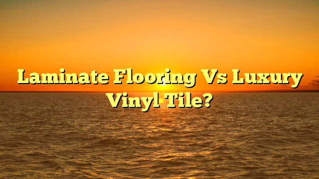 Laminate vs LVT: Which Flooring Wins? (Quick Guide)