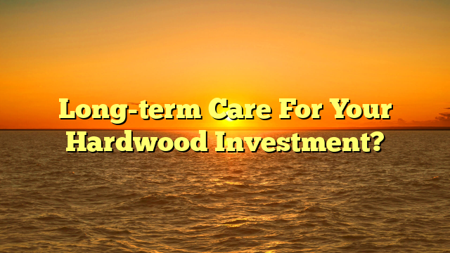 Hardwood Investment: Long-Term Care Secrets [Protect Now]