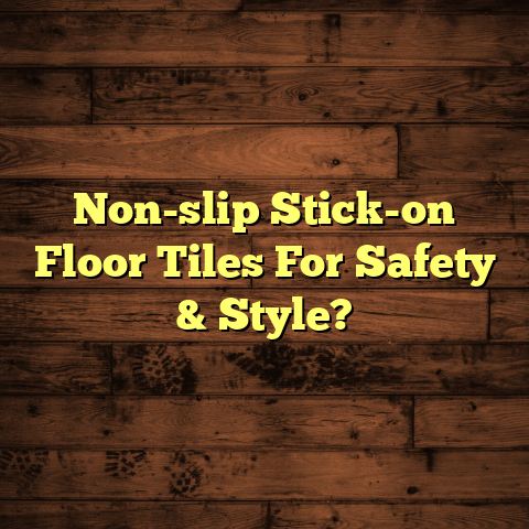 Non-slip Stick-on Floor Tiles: Safety & Style (Must See Guide)