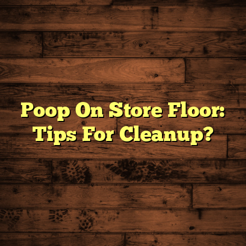 Accident on Store Floor: Quick Cleanup Guide [Flooring Savior]