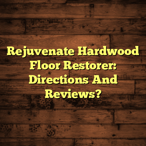 Rejuvenate Hardwood Restorer: Directions & Reviews (Before It's Too Late)