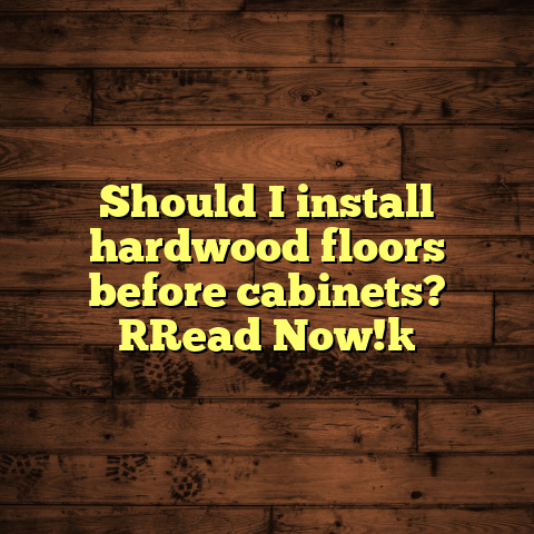 Should I install hardwood floors before cabinets? [Read Now!]