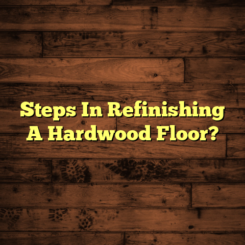 Refinishing Hardwood Floors: Steps You Must Know [DIY Guide]