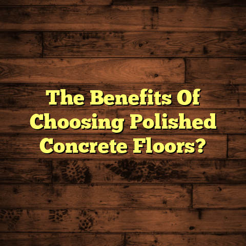 Polished Concrete Floors: Benefits You Need Now [Home Upgrade]