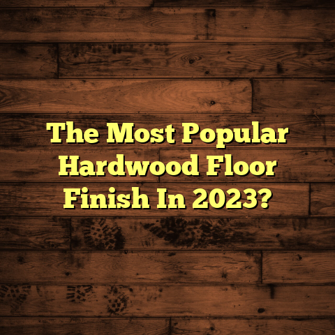 Hardwood Floor Finishes 2023: The Top Choice [Revealed!]