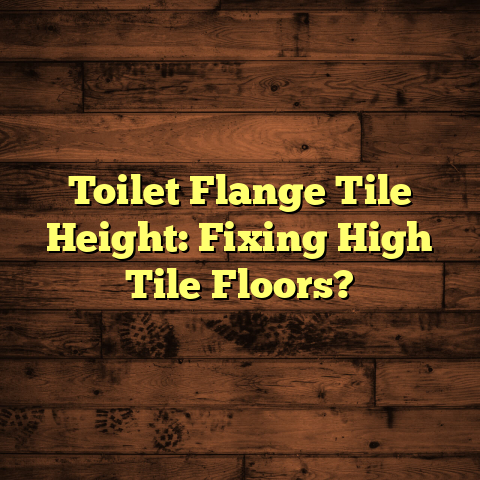 Toilet Flange & Tile Height: Quick Fixes [For High Floors]