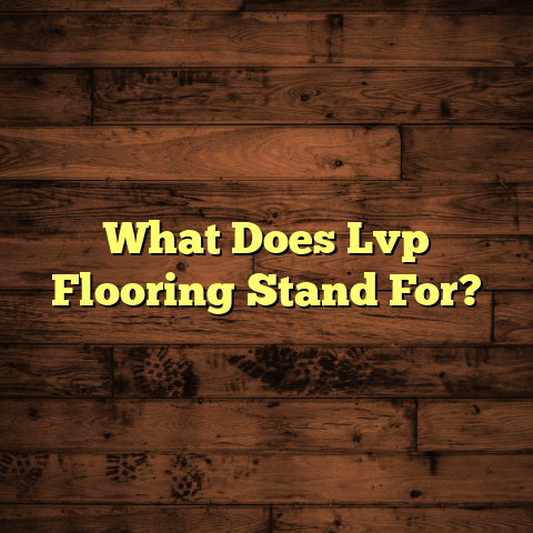 LVP Flooring: What Does it Stand For? [Must Know Now]