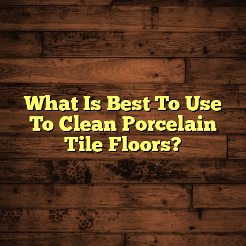 How to Clean Porcelain Tile Floors [Quick Guide]