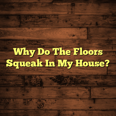 Why Do My Floors Squeak? [Quick Fix Guide]