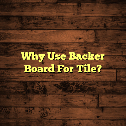 Why Use Backer Board For Tile? [Avoid Costly Mistakes]